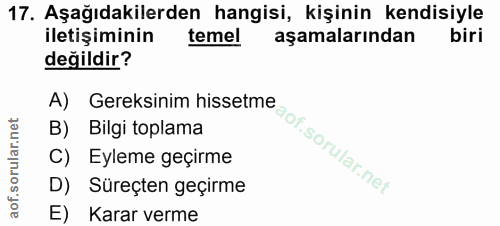 17. soru: Aşağıdakilerden hangisi, kişinin kendisiyle iletişiminin temel aşamalarından değildir? A) Gereksinim hissetme B) Bilg…