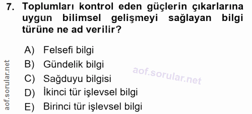 7. soru: Toplumları kontrol eden güçlerin çıkarlarına uygun bilimsel gelişmeyi sağlayan bilgi türüne ne ad verilir? A) Felsefi…