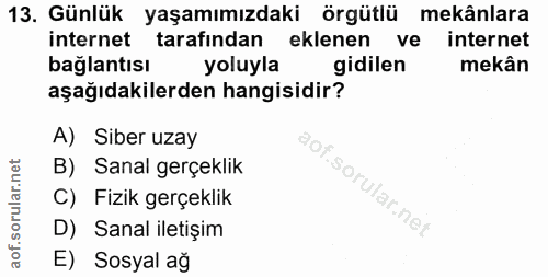 13. soru: Günlük yaşamımızdaki örgütlü mekânlara internet tarafindan eklenen ve internet bağlantısı yoluyla gidilen mekân aşağı…