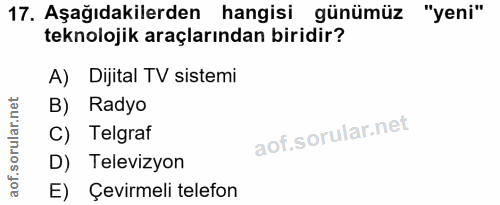 17. soru: Aşağıdakilerden hangisi günümüz "yeni" teknolojik araçlarından biridir? A) Dijital TV sistemi B) Radyo C) Telgraf D)…