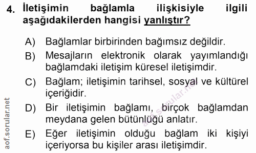4. soru: İletişimin bağlamla ilişkisiyle ilgili aşağıdakilerden hangisi yanlıştır? A) Bağlamlar birbirinden bağımsız değildir.…