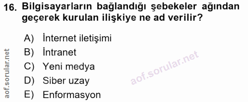 16. soru: Bilgisayarların bağlandığı şebekeler ağından geçerek kurulan ilişkiye ne ad verilir? A) Internet iletişimi B) Intrane…