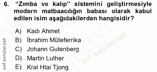 6. soru: "Zımba ve kalıp" sistemini geliştirmesiyle modern matbaacılığın babası olarak kabul edilen isim aşağıdakilerden hangi…