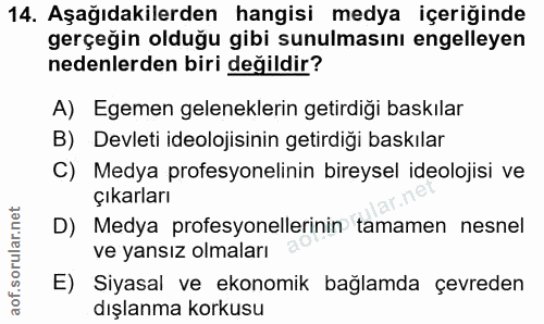 14. soru: Aşağıdakilerden hangisi medya içeriğinde gerçeğin olduğu gibi sunulmasını engelleyen nedenlerden biri değildir? A) Eg…