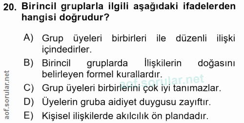 20. soru: Birincil gruplarla ilgili aşağıdaki ifadelerden hangisi dogrudur? A) Grup üyeleri birbirleri ile düzenli ilişki içind…