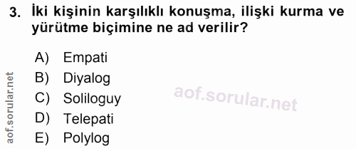 3. soru: İki kişinin karşılıklı konuşma, ilişki kurma ve yürütme biçimine ne ad verilir? A) Empati B) Diyalog C) Soliloguy D)…