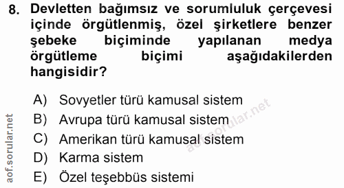 8. soru: Devletten bağımsız ve sorumluluk çerçevesi içinde örgütlenmiş, özel şirketlere benzer şebeke biçiminde yapılanan medy…