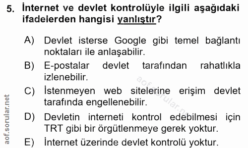 5. soru: Internet ve devlet kontrolüyle ilgili aşağıdaki ifadelerden hangisi yanlıştır? A) Devlet isterse Google gibi temel ba…