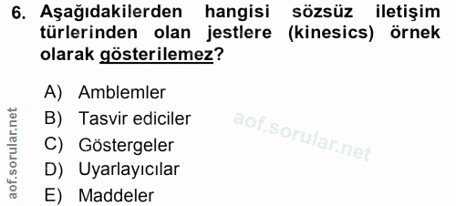 6. soru: Aşağıdakilerden hangisi sözsüz iletişim türlerinden olan jestlere (kinesics) örnek olarak gösterilemez? A) Amblemler…