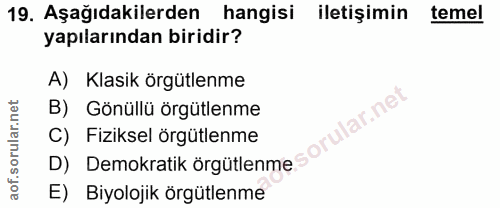 19. soru: Aşağıdakilerden hangisi iletişimin temel yapılarından biridir? A) Klasik örgütlenme B) Gönüllü örgütlenme rular.net C…