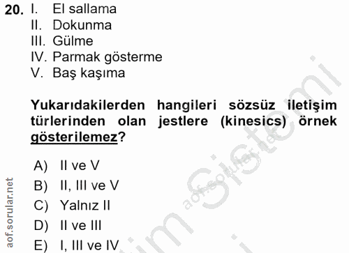 20. soru: 1. El sallama II. Dokunma III. Gülme IV. Parmak gösterme V. Baş kaşıma Yukarıdakilerden hangileri sözsüz iletişim tür…