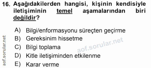16. soru: Aşağıdakilerden hangisi, kişinin kendisiyle iletişiminin temel aşamalarından biri değildir? A) Bilgi/enformasyonu sür…