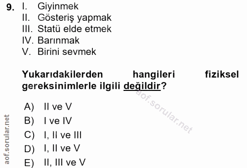 9. soru: 1. Giyinmek II. Gösteriş yapmak III. Statü elde etmek IV. Barınmak V. Birini sevmek Yukarıdakilerden hangileri fiziks…