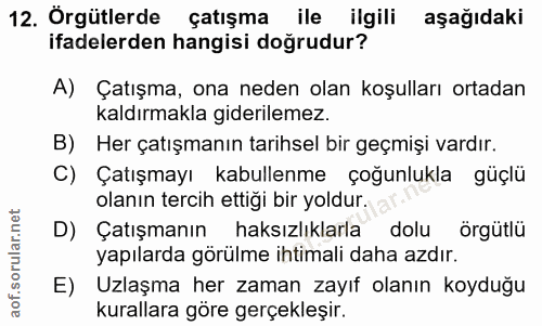 12. soru: Orgütlerde çatışma ile ilgili aşağıdaki ifadelerden hangisi doğrudur? A) Çatışma, ona neden olan koşulları ortadan ka…