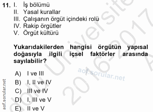 11. soru: 1. Iş bölümü II. Yasal kurallar III. Çalışanın örgüt içindeki rolü IV. Rakip örgütler V. Örgüt kültürü Yukarıdakilerd…