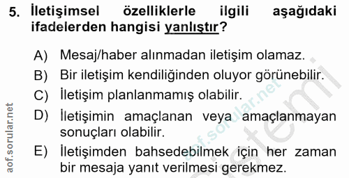 5. soru: İletişimsel özelliklerle ilgili aşağıdaki ifadelerden hangisi yanlıştır? A) Mesaj/haber alınmadan iletişim olamaz. B)…
