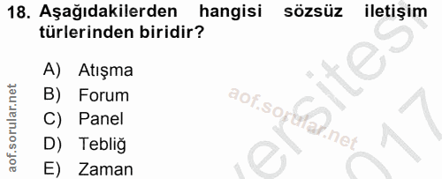 18. soru: Aşağıdakilerden hangisi sözsüz iletişim türlerinden biridir? A) Atışma B) Forum aof.sopflad.net Panel D) Tebliğ E) Zaman