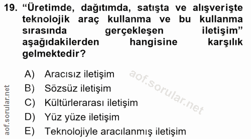 19. soru: "Üretimde, dağıtımda, satışta ve alışverişte teknolojik araç : kullanma ve bu kullanma sırasında gerçekleşen iletişim…