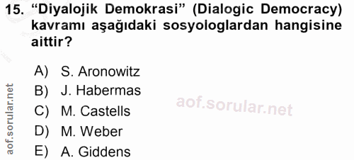 15. soru: "Diyalojik Demokrasi" (Dialogic Democracy) kavramı aşağıdaki sosyologlardan hangisine aittir? A) S. Aronowitz B) J. H…