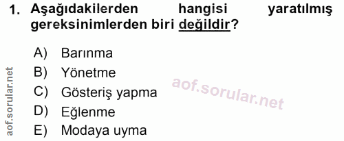 1. soru: Aşağıdakilerden hangisi yaratılmış gereksinimlerden biri değildir? A) Barınma B) Yönetme C) Gösteriş yapma D) Eğlenme…