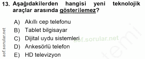 13. soru: Aşağıdakilerden hangisi yeni teknolojik araçlar arasında gösterilemez? A) Akıllı cep telefonu B) Tablet bilgisayar C)…