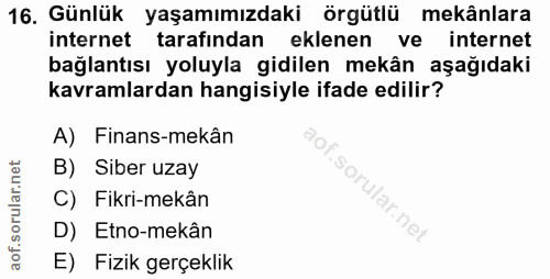 16. soru: Günlük yaşamımızdaki örgütlü mekânlara internet tarafından eklenen ve internet bağlantısı yoluyla gidilen mekân aşağı…