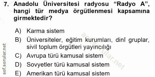 7. soru: Anadolu Üniversitesi radyosu "Radyo A", hangi tür medya örgütlenmesi kapsamına girmektedir? A) Karma sistem B) Univer…