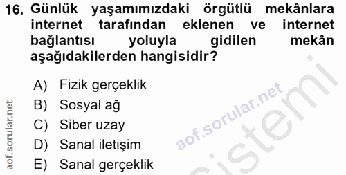 16. soru: Günlük yaşamımızdaki örgütlü mekânlara internet tarafından eklenen ve internet bağlantısı yoluyla gidilen mekân aşağı…