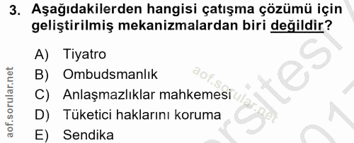 3. soru: Aşağıdakilerden hangisi çatışma çözümü için geliştirilmiş mekanizmalardan biri değildir? A) Tiyatro B) Ombudsmanlık C…