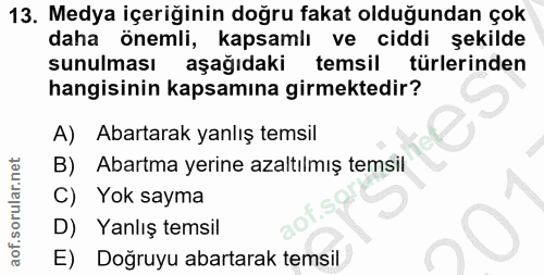13. soru: Medya içeriğinin doğru fakat olduğundan çok daha önemli, kapsamlı ve ciddi şekilde sunulması aşağıdaki temsil türleri…