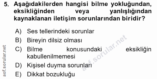 5. soru: Aşağıdakilerden hangisi bilme yokluğundan, eksikliğinden veya yanlışlığından kaynaklanan iletişim sorunlarından birid…