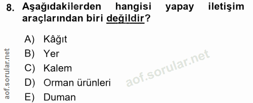 8. soru: Aşağıdakilerden hangisi yapay iletişim araçlarından biri değildir? A) Kagıt B) Yer C) Kalem D) Orman ürünleri E) Duman
