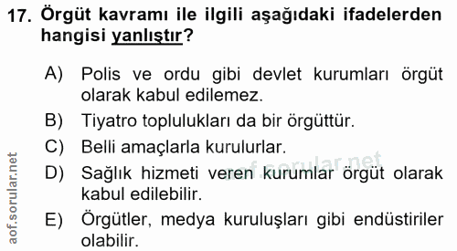 17. soru: Örgüt kavramı ile ilgili aşağıdaki ifadelerden hangisi yanlıştır? A) Polis ve ordu gibi devlet kurumları örgüt olarak…