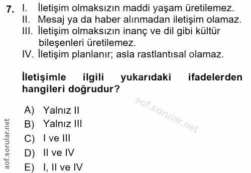 7. soru: I. İletişim olmaksızın maddi yaşam üretilemez. II. Mesaj ya da haber alınmadan iletişim olamaz. III. İletişim olmaksı…
