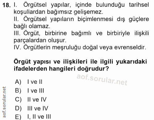 18. soru: I. Örgütsel yapılar, içinde bulunduğu tarihsel koşullardan bağımsız gelişemez. II. Orgütsel yapıların biçimlenmesi dı…