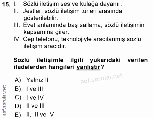 15. soru: I. Sözlü iletişim ses ve kulağa dayanır. II. Jestler, sözlü iletişim türleri arasında gösterilebilir. III. Evet anlam…