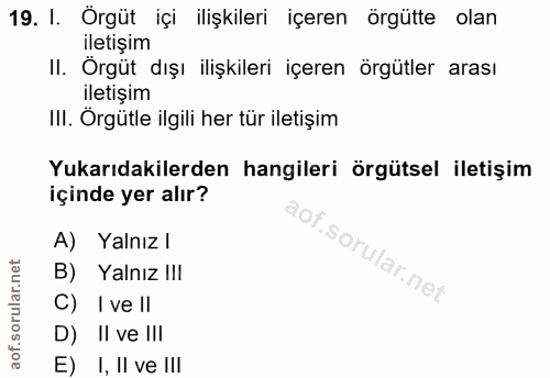 19. soru: I. Örgüt içi ilişkileri içeren örgutte olan iletişim II. Örgüt dışı ilişkileri içeren örgütler arası iletişim III. Or…