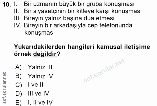 10. soru: 1. Bir uzmanın büyük bir gruba konuşması II. Bir siyasetçinin bir kitleye karşı konuşması IlI. Bireyin yalnız başına…