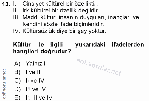 13. soru: l. Cinsiyet kültürel bir özelliktir. Il. Irk kültürel bir özellik değildir. IlI. Maddi kültür; insanın duyguları, ina…