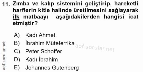 11. soru: Zımba ve kalıp sistemini geliştirip, hareketli harflerin kitle halinde üretilmesini sağlayarak ilk matbaayı aşağıdaki…