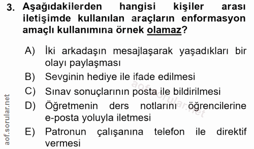 3. soru: Aşağıdakilerden hangisi kişiler arası iletişimde kullanılan araçların enformasyon amaçlı kullanımına örnek olamaz? A)…