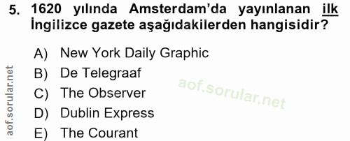 5. soru: 1620 yılında Amsterdam'da yayınlanan ilk İngilizce gazete aşağıdakilerden hangisidir? A) New York Daily Graphic B) De…