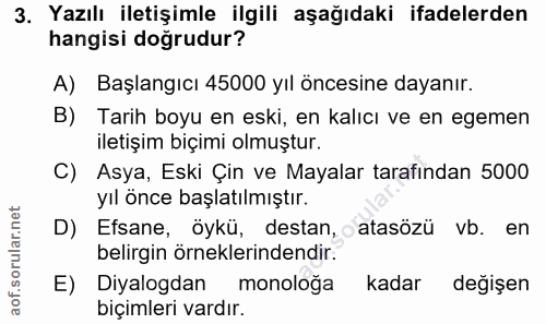 3. soru: Yazılı iletişimle ilgili aşağıdaki ifadelerden hangisi doğrudur? A) Başlangıcı 45000 yıl öncesine dayanır. B) Tarih b…