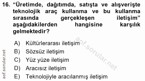 16. soru: "Üretimde, dağıtımda, satışta ve alışverişte teknolojik araç kullanma ve bu kullanma sırasında gerçekleşen iletişim"…