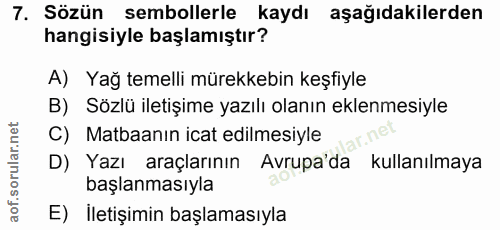 7. soru: Sözün sembollerle kaydı aşağıdakilerden hangisiyle başlamıştır? A) Yağ temelli mürekkebin keşfiyle B) Sözlü iletişime…