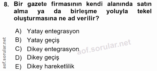 8. soru: Bir gazete firmasının kendi alanında satın alma ya da birleşme yoluyla tekel oluşturmasına ne ad verilir? A) Yatay en…