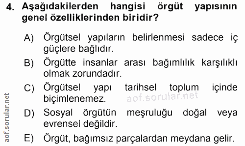 4. soru: Aşağıdakilerden hangisi örgüt yapısının genel özelliklerinden biridir? A) Örgütsel yapıların belirlenmesi sadece iç g…
