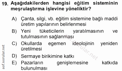 19. soru: Aşağıdakilerden hangisi eğitim sisteminin meşrulaştırma işlevine yöneliktir? A) Çanta, silgi, vb. eğitim sistemine ba…