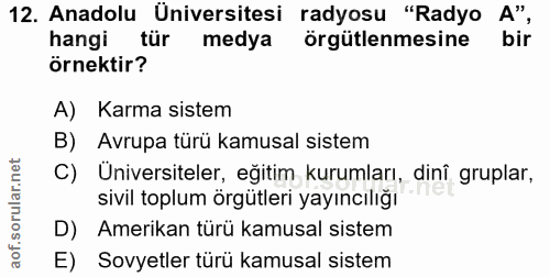 12. soru: Anadolu Üniversitesi radyosu "Radyo A", hangi tür medya örgütlenmesine örnektir? A) Karma sistem B) Avrupa türü kamus…