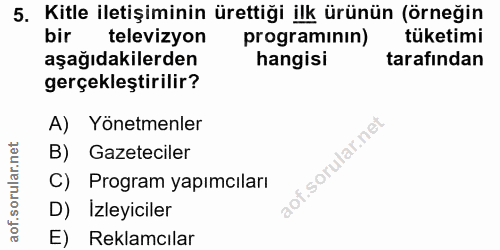 5. soru: Kitle iletişiminin ürettiği ilk ürünün (örneğin bir televizyon programinin) tuketimi aşağıdakilerden hangisi tarafınd…